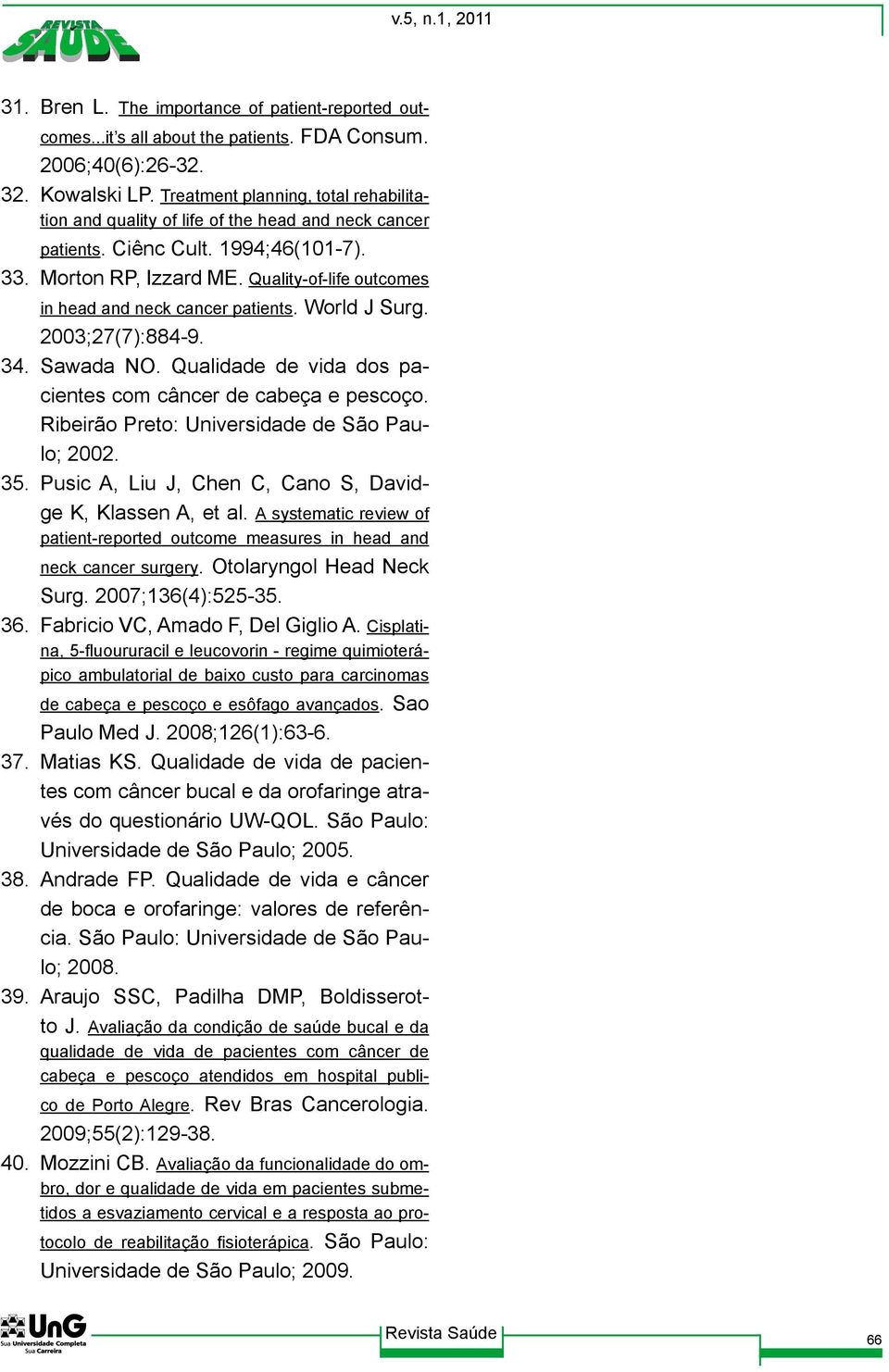 Quality-of-life outcomes in head and neck cancer patients. World J Surg. 2003;27(7):884-9. 34. Sawada NO. Qualidade de vida dos pacientes com câncer de cabeça e pescoço.