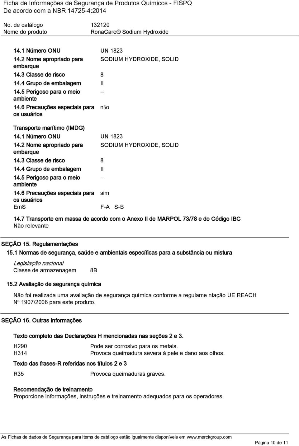 7 Transporte em massa de acordo com o Anexo II de MARPOL 73/78 e do Código IBC Não relevante SEÇÃO 15. Regulamentações 15.