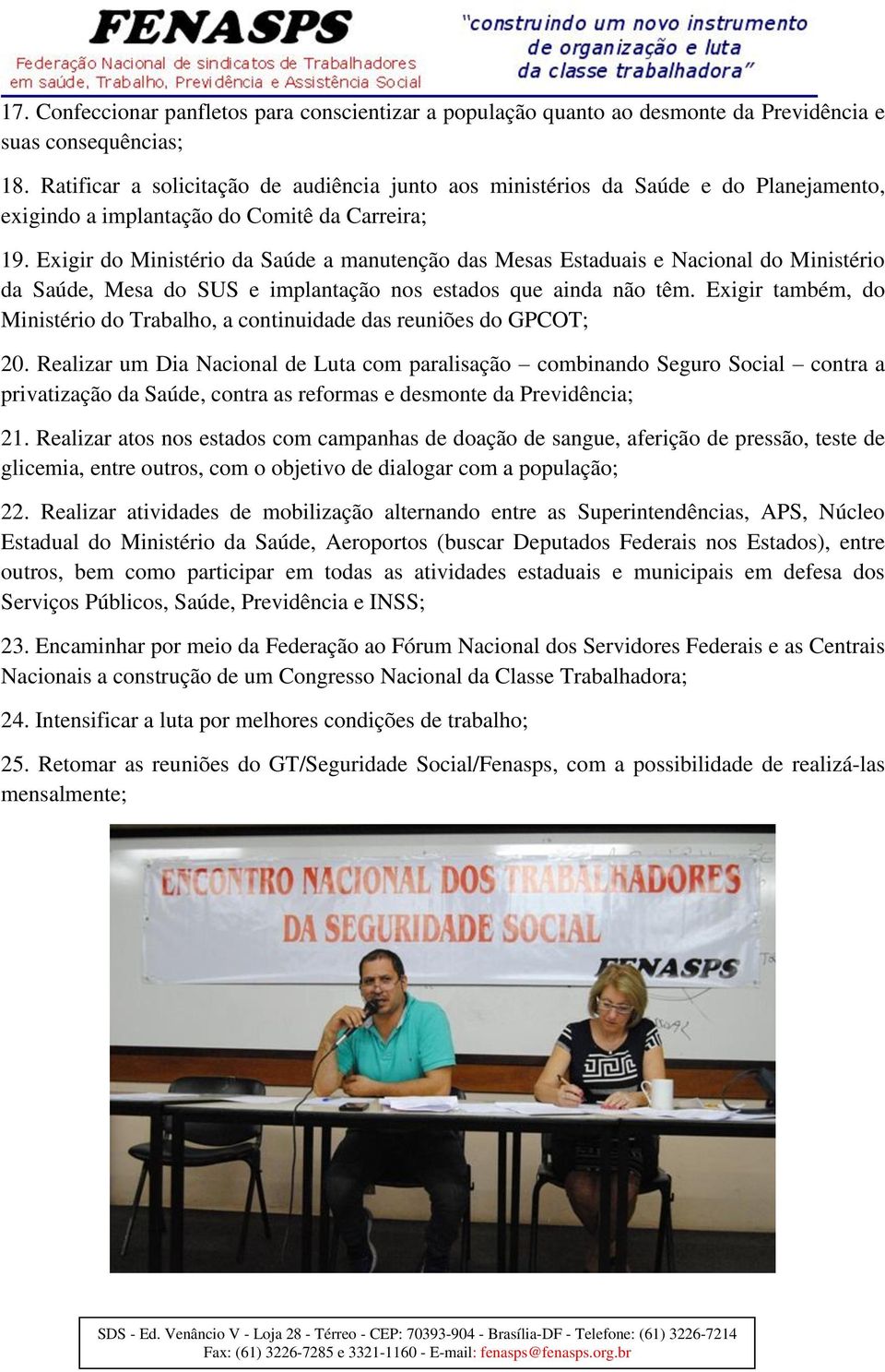 Exigir do Ministério da Saúde a manutenção das Mesas Estaduais e Nacional do Ministério da Saúde, Mesa do SUS e implantação nos estados que ainda não têm.