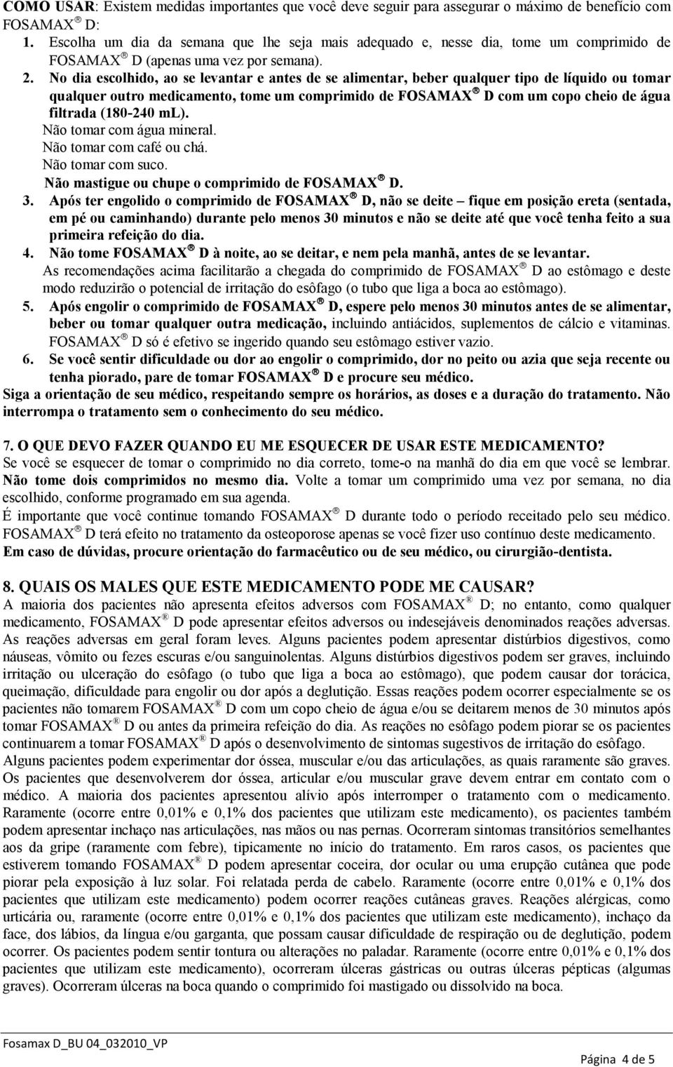 No dia escolhido, ao se levantar e antes de se alimentar, beber qualquer tipo de líquido ou tomar qualquer outro medicamento, tome um comprimido de FOSAMAX D com um copo cheio de água filtrada