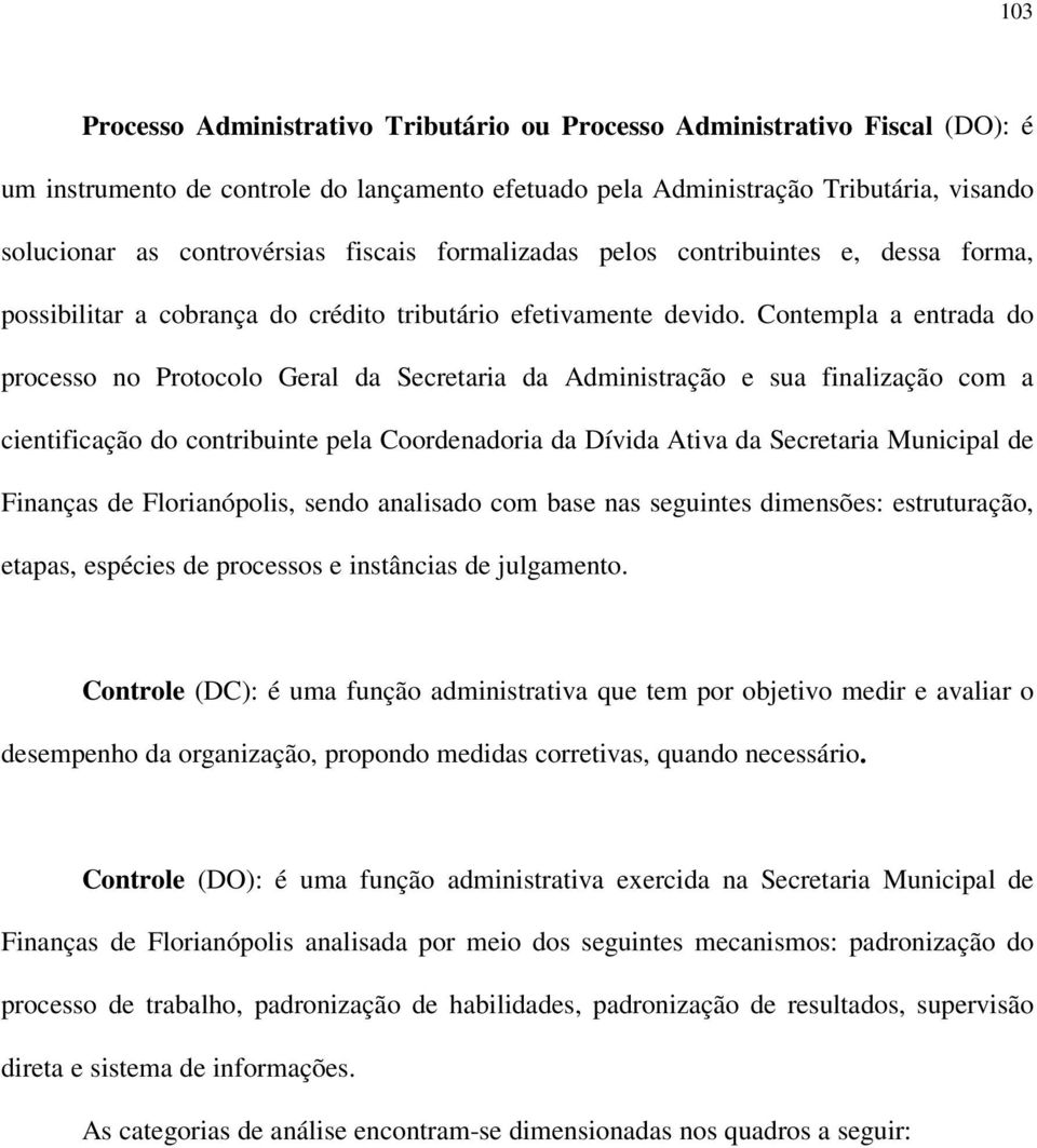 Contempla a entrada do processo no Protocolo Geral da Secretaria da Administração e sua finalização com a cientificação do contribuinte pela Coordenadoria da Dívida Ativa da Secretaria Municipal de