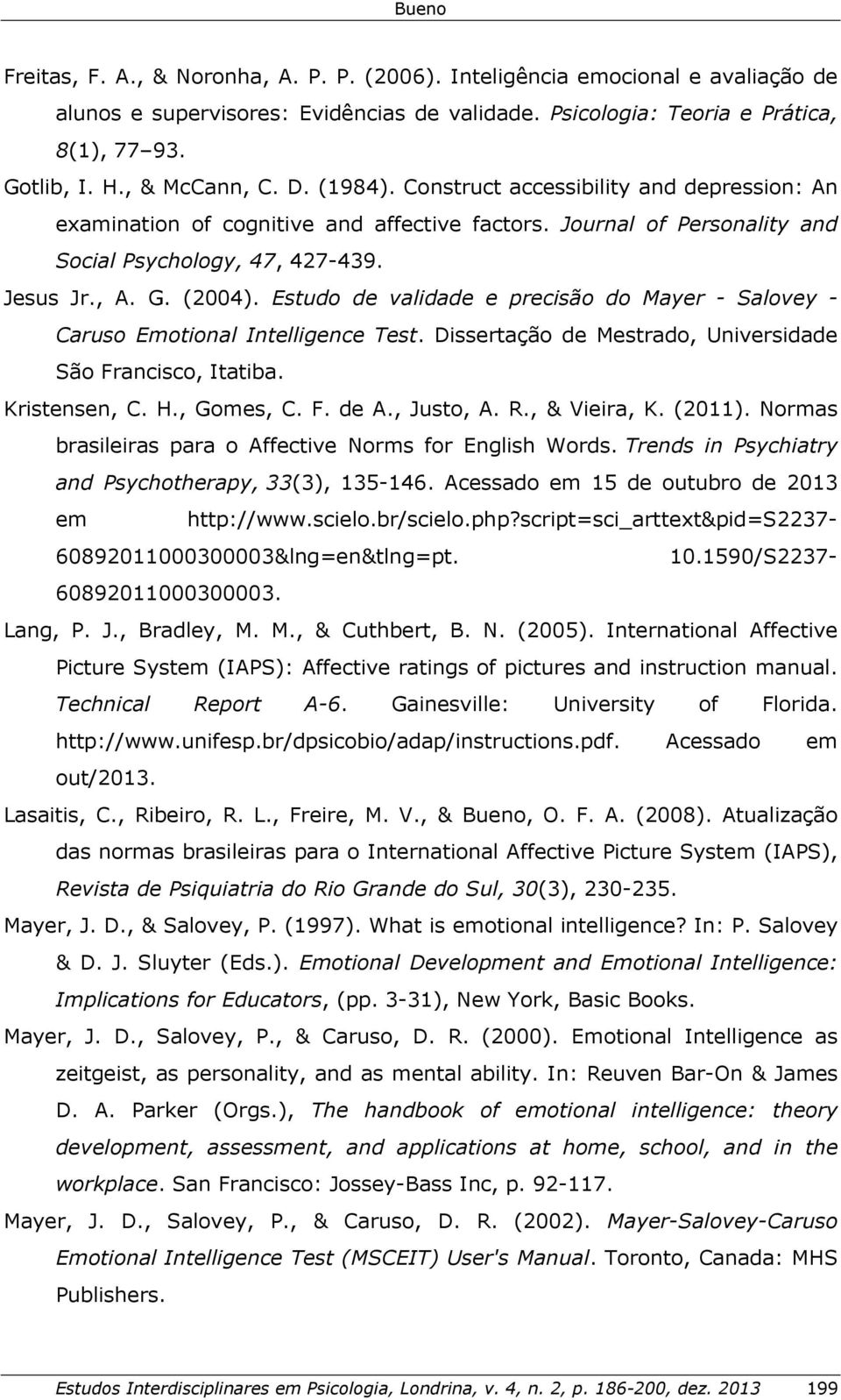 Estudo de validade e precisão do Mayer - Salovey - Caruso Emotional Intelligence Test. Dissertação de Mestrado, Universidade São Francisco, Itatiba. Kristensen, C. H., Gomes, C. F. de A., Justo, A. R.