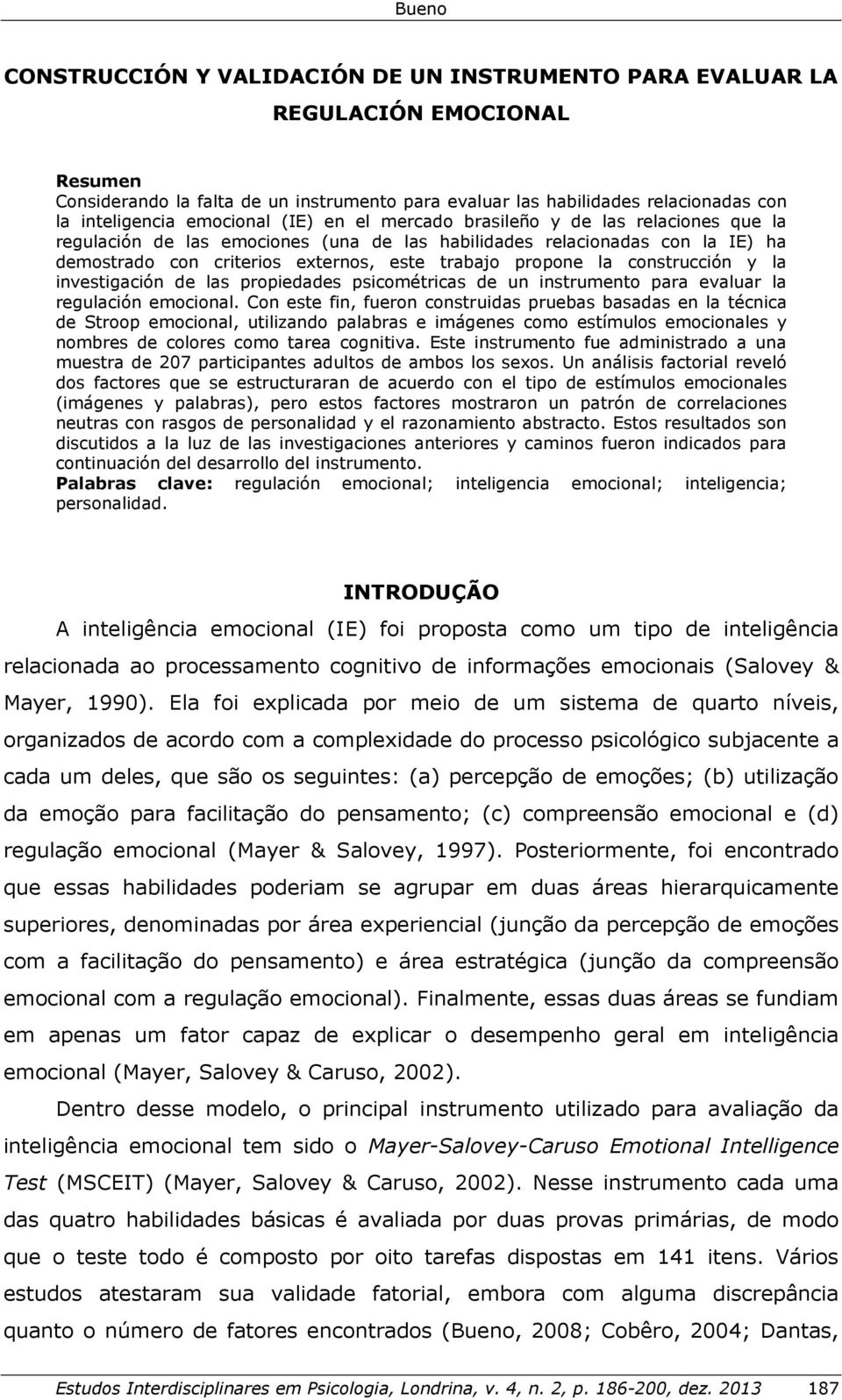 propone la construcción y la investigación de las propiedades psicométricas de un instrumento para evaluar la regulación emocional.