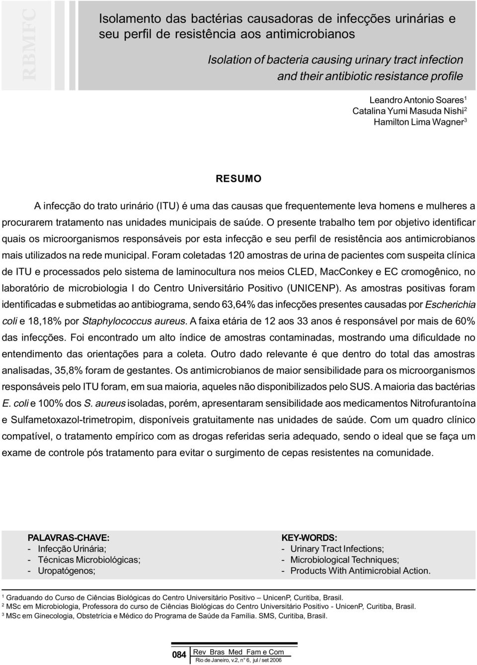 O presente trabalho tem por objetivo identificar quais os microorganismos responsáveis por esta infecção e seu perfil de resistência aos antimicrobianos mais utilizados na rede municipal.