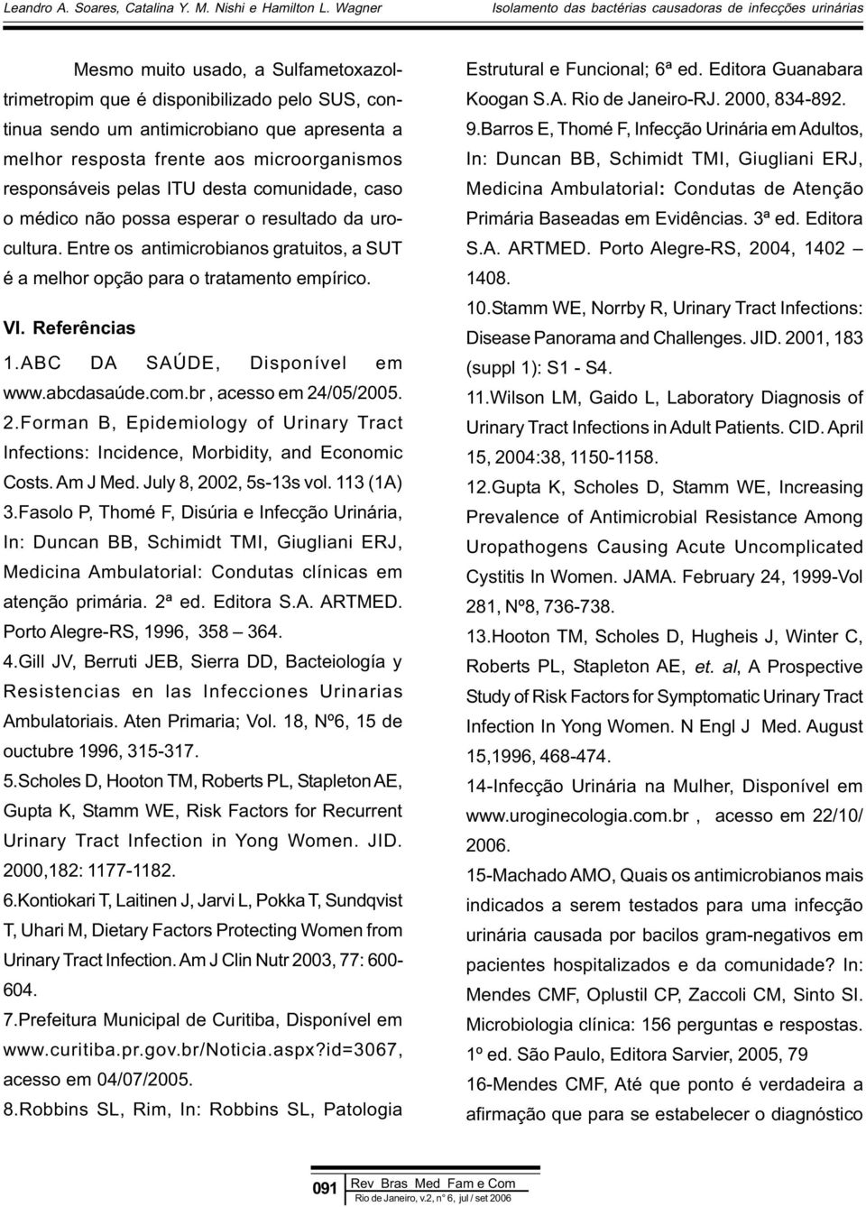 ABC DA SAÚDE, Disponível em www.abcdasaúde.com.br, acesso em 24/05/2005. 2.Forman B, Epidemiology of Urinary Tract Infections: Incidence, Morbidity, and Economic Costs. Am J Med.