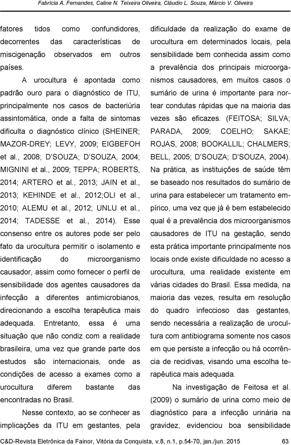 MAZOR-DREY; LEVY, 2009; EIGBEFOH et al., 2008; D SOUZA; D SOUZA, 2004; MIGNINI et al., 2009; TEPPA; ROBERTS, 2014; ARTERO et al., 2013; JAIN et al., 2013; KEHINDE et al., 2012;OLI et al.