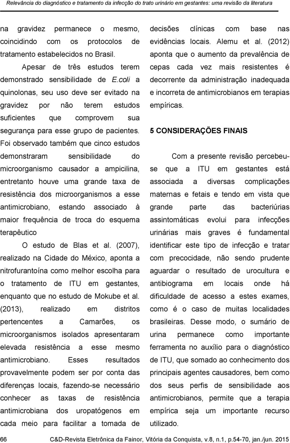 coli a quinolonas, seu uso deve ser evitado na gravidez por não terem estudos suficientes que comprovem sua segurança para esse grupo de pacientes.