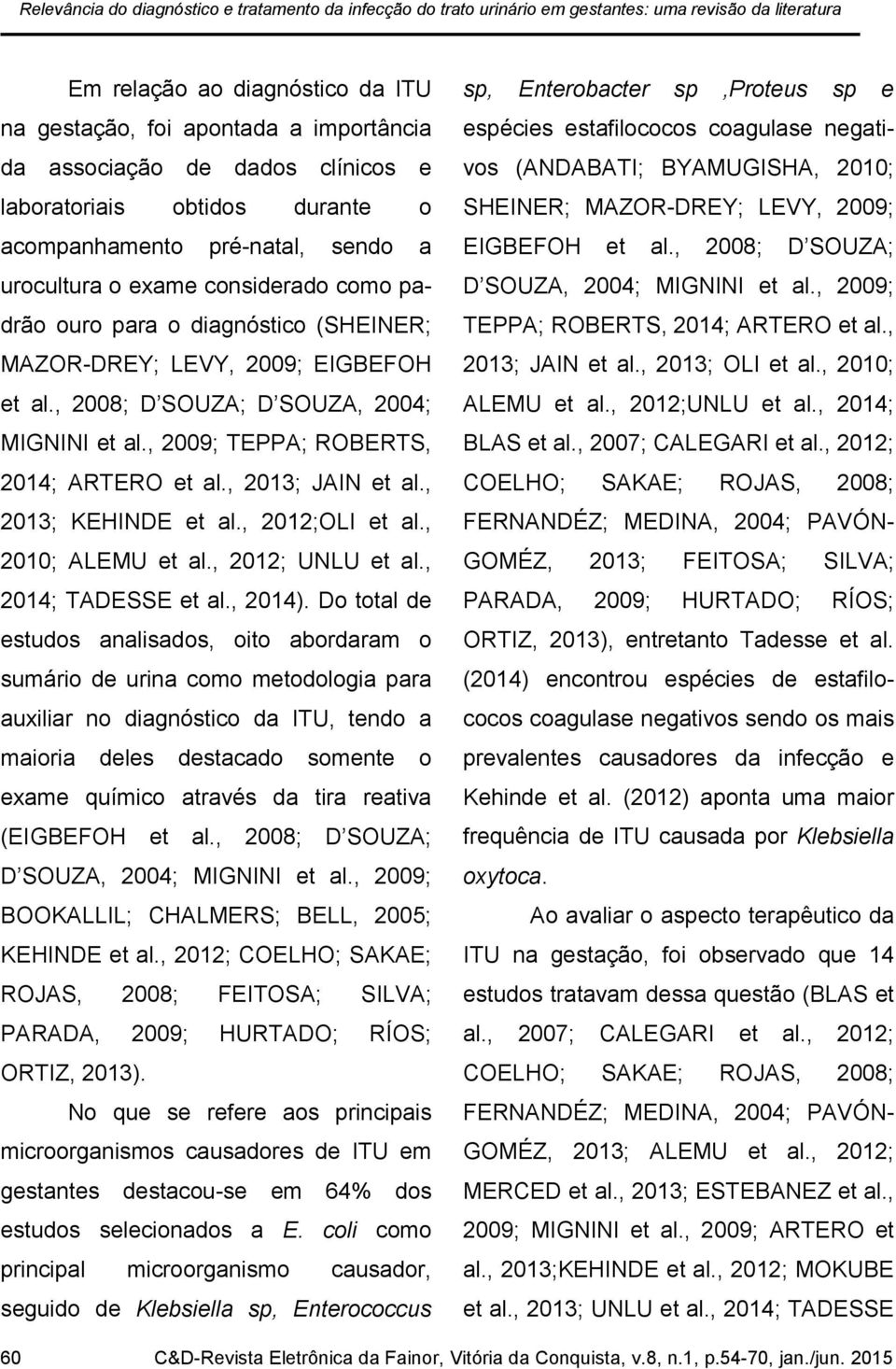 , 2008; D SOUZA; D SOUZA, 2004; MIGNINI et al., 2009; TEPPA; ROBERTS, 2014; ARTERO et al., 2013; JAIN et al., 2013; KEHINDE et al., 2012;OLI et al., 2010; ALEMU et al., 2012; UNLU et al.