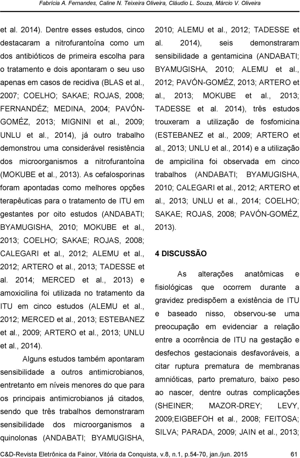 , 2007; COELHO; SAKAE; ROJAS, 2008; FERNANDÉZ; MEDINA, 2004; PAVÓN- GOMÉZ, 2013; MIGNINI et al., 2009; UNLU et al.