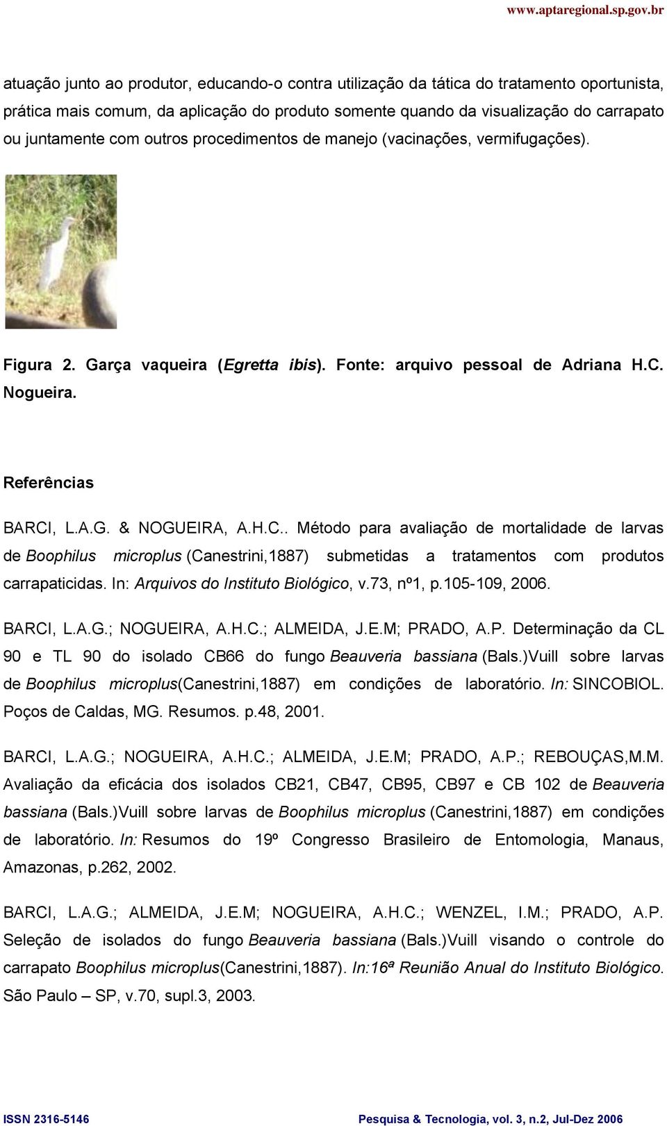 Nogueira. Referências BARCI, L.A.G. & NOGUEIRA, A.H.C.. Método para avaliação de mortalidade de larvas de Boophilus microplus (Canestrini,1887) submetidas a tratamentos com produtos carrapaticidas.