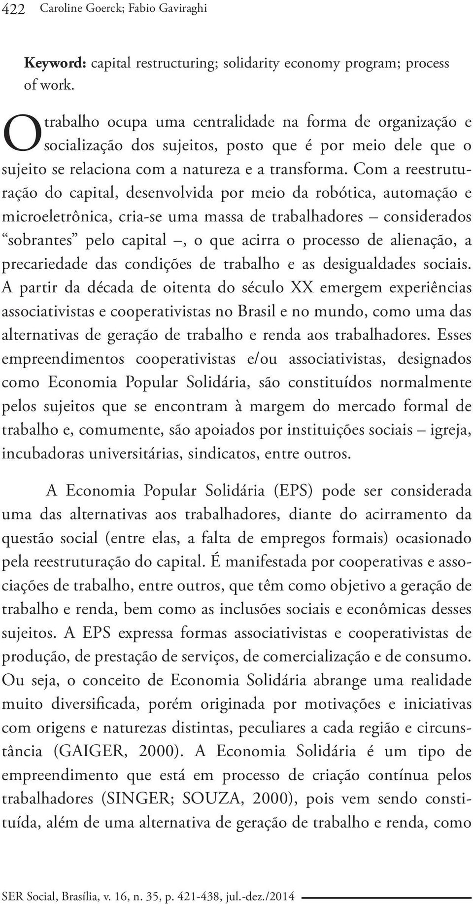 Com a reestruturação do capital, desenvolvida por meio da robótica, automação e microeletrônica, cria-se uma massa de trabalhadores considerados sobrantes pelo capital, o que acirra o processo de