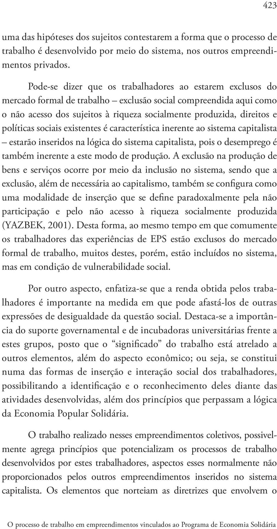 políticas sociais existentes é característica inerente ao sistema capitalista estarão inseridos na lógica do sistema capitalista, pois o desemprego é também inerente a este modo de produção.