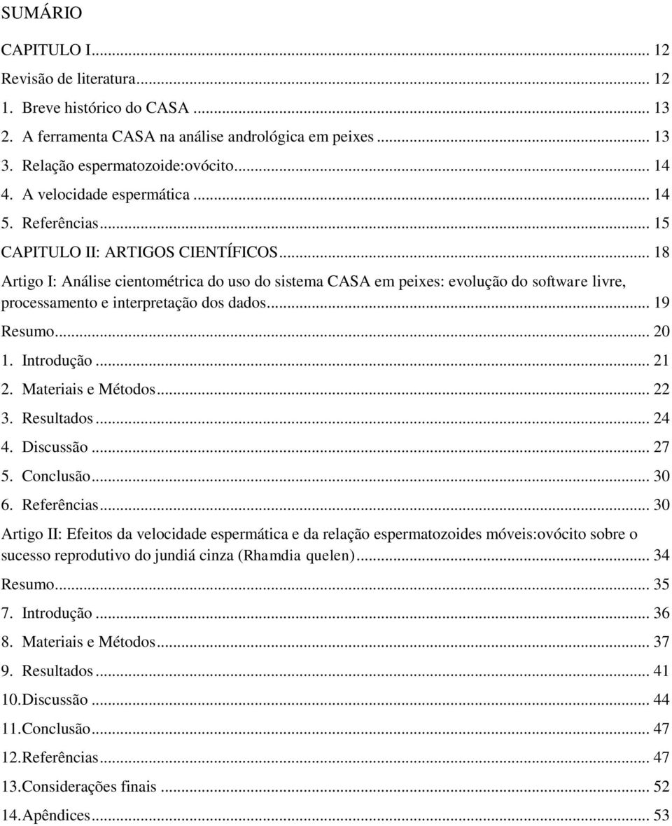 .. 18 Artigo I: Análise cientométrica do uso do sistema CASA em peixes: evolução do software livre, processamento e interpretação dos dados... 19 Resumo... 20 1. Introdução... 21 2.