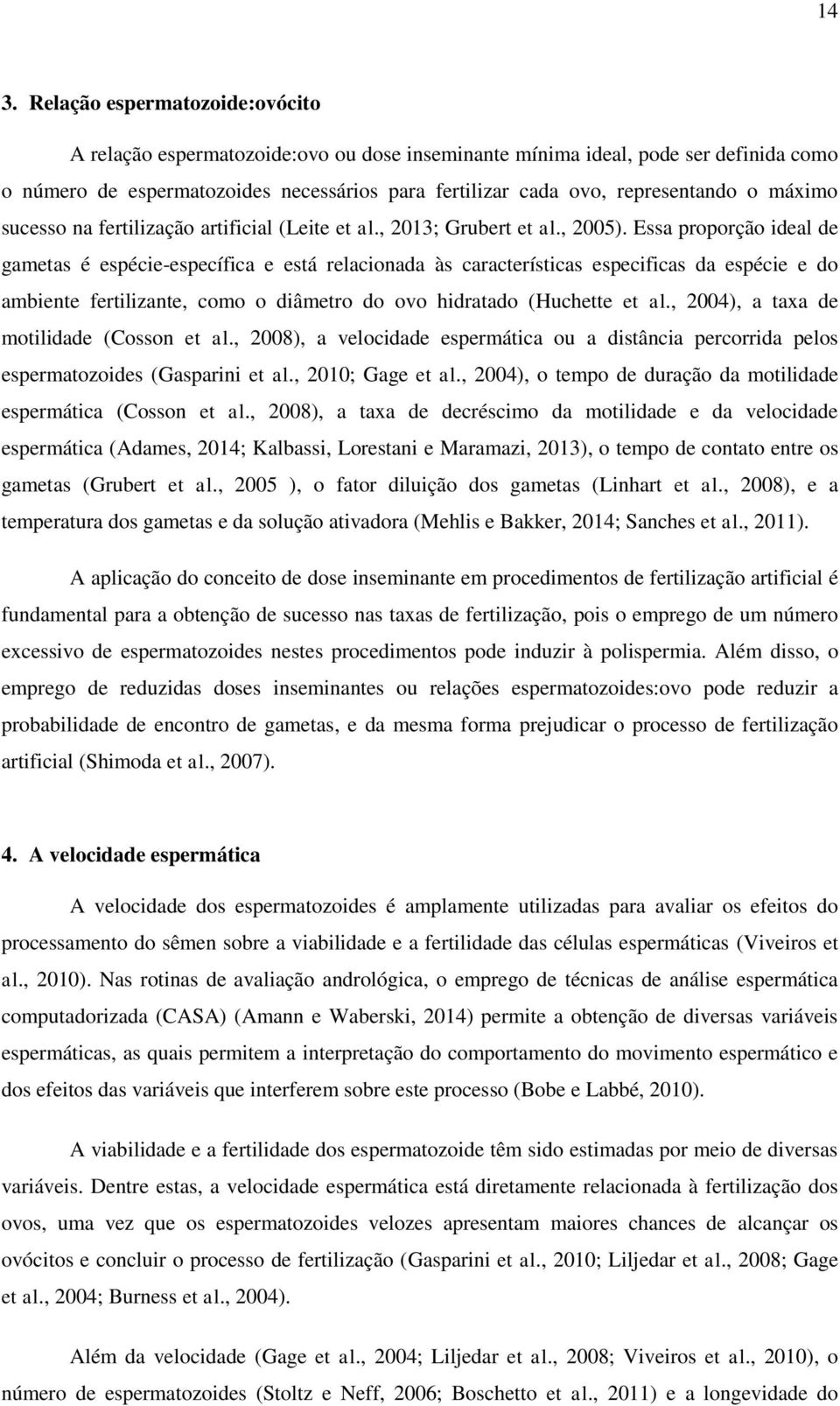 Essa proporção ideal de gametas é espécie-específica e está relacionada às características especificas da espécie e do ambiente fertilizante, como o diâmetro do ovo hidratado (Huchette et al.