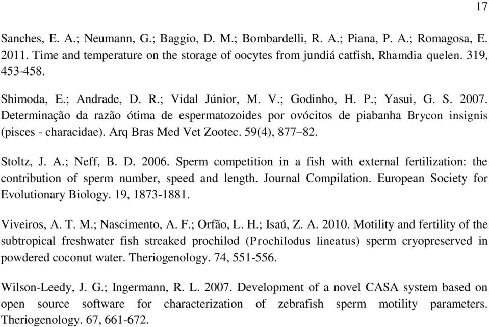 Arq Bras Med Vet Zootec. 59(4), 877 82. Stoltz, J. A.; Neff, B. D. 2006. Sperm competition in a fish with external fertilization: the contribution of sperm number, speed and length.