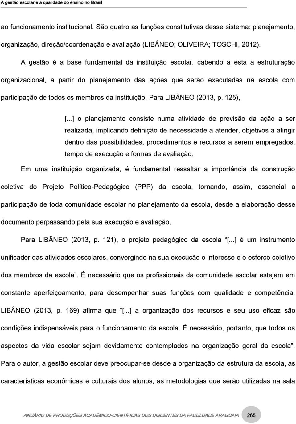 membros da instituição. Para LIBÂNEO (2013, p. 125), [.