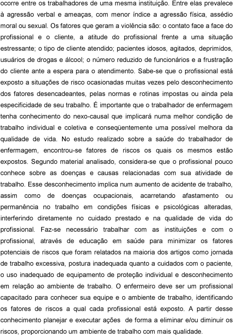 agitados, deprimidos, usuários de drogas e álcool; o número reduzido de funcionários e a frustração do cliente ante a espera para o atendimento.