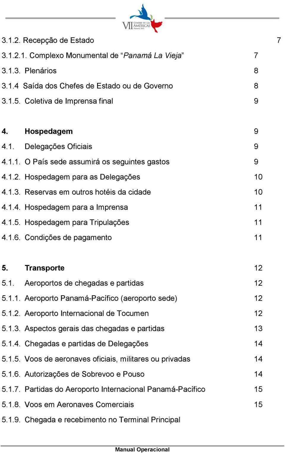 1.5. Hospedagem para Tripulações 11 4.1.6. Condições de pagamento 11 5. Transporte 12 5.1. Aeroportos de chegadas e partidas 12 5.1.1. Aeroporto Panamá-Pacífico (aeroporto sede) 12 5.1.2. Aeroporto Internacional de Tocumen 12 5.