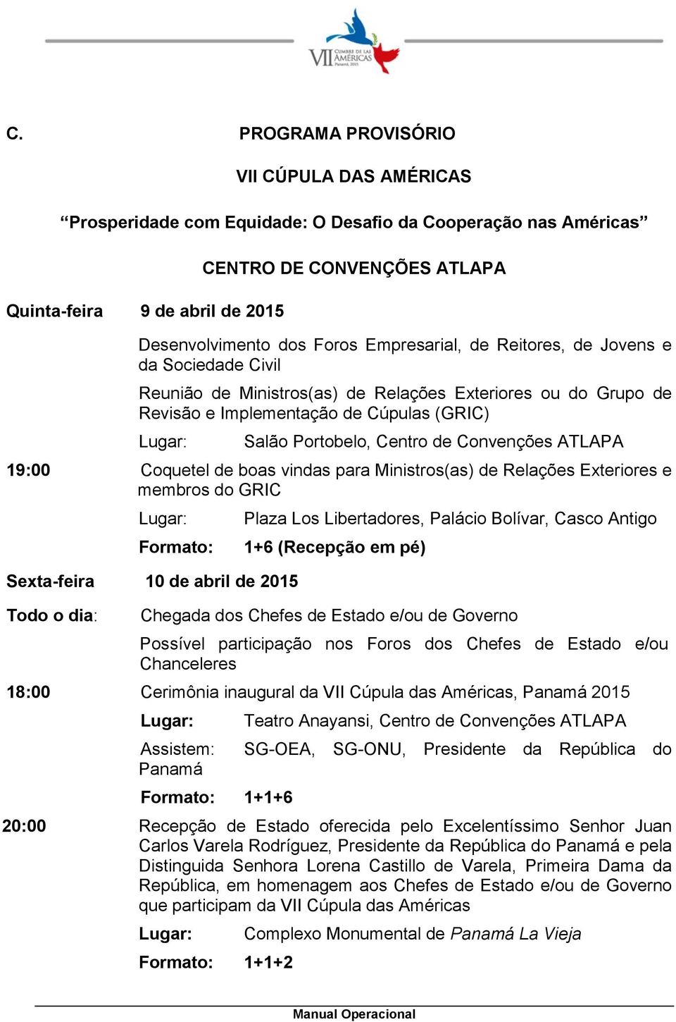 Convenções ATLAPA 19:00 Coquetel de boas vindas para Ministros(as) de Relações Exteriores e membros do GRIC Lugar: Formato: Sexta-feira 10 de abril de 2015 Todo o dia: Plaza Los Libertadores, Palácio