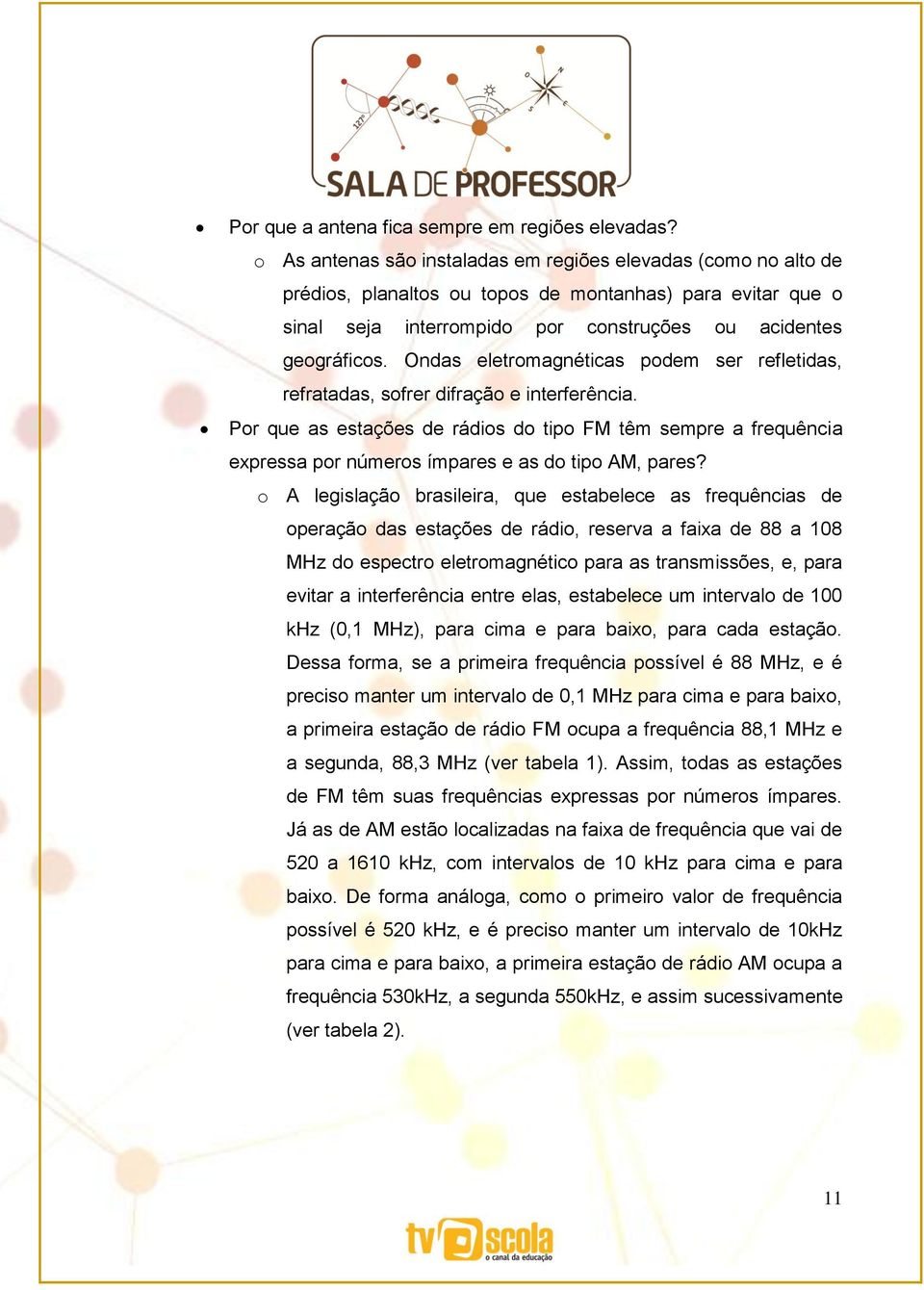 Ondas eletromagnéticas podem ser refletidas, refratadas, sofrer difração e interferência.