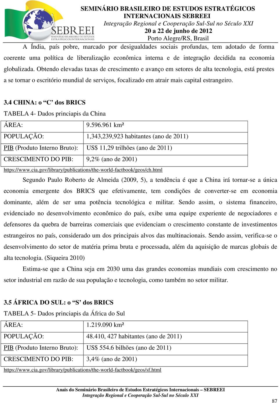 4 CHINA: o C dos BRICS TABELA 4- Dados princiapis da China ÁREA: 9.596.