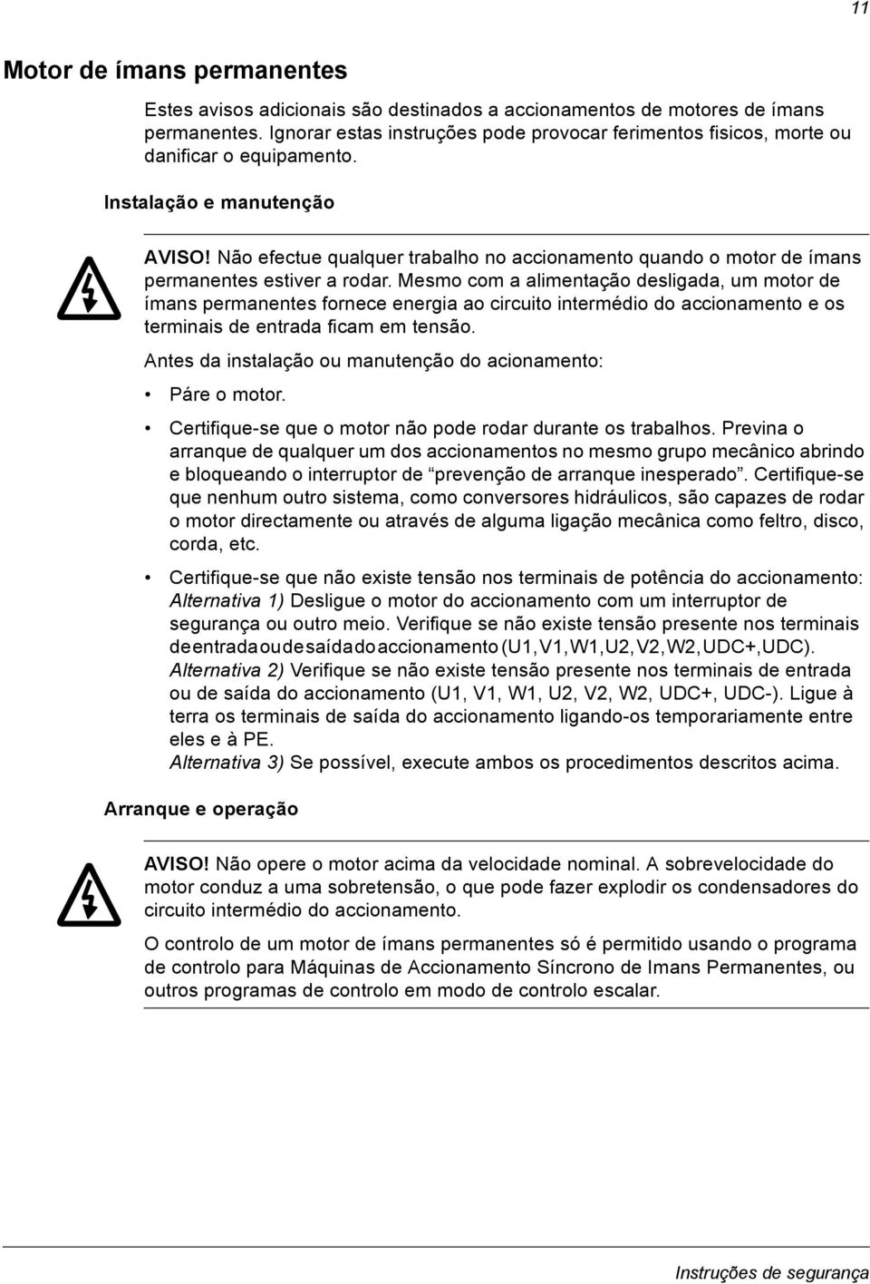 Não efectue qualquer trabalho no accionamento quando o motor de ímans permanentes estiver a rodar.