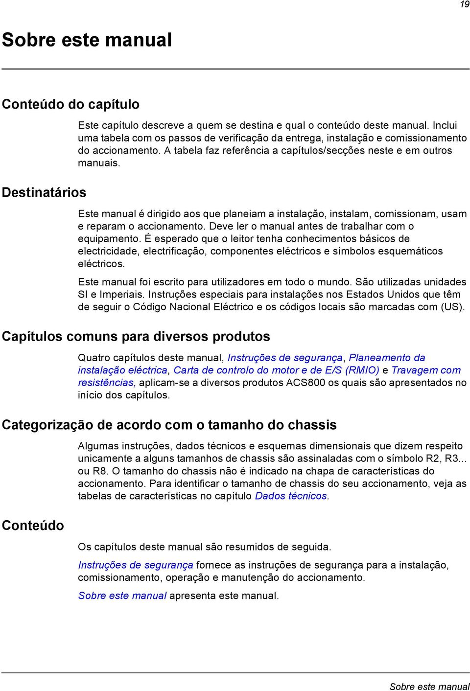 Este manual é dirigido aos que planeiam a instalação, instalam, comissionam, usam e reparam o accionamento. Deve ler o manual antes de trabalhar com o equipamento.