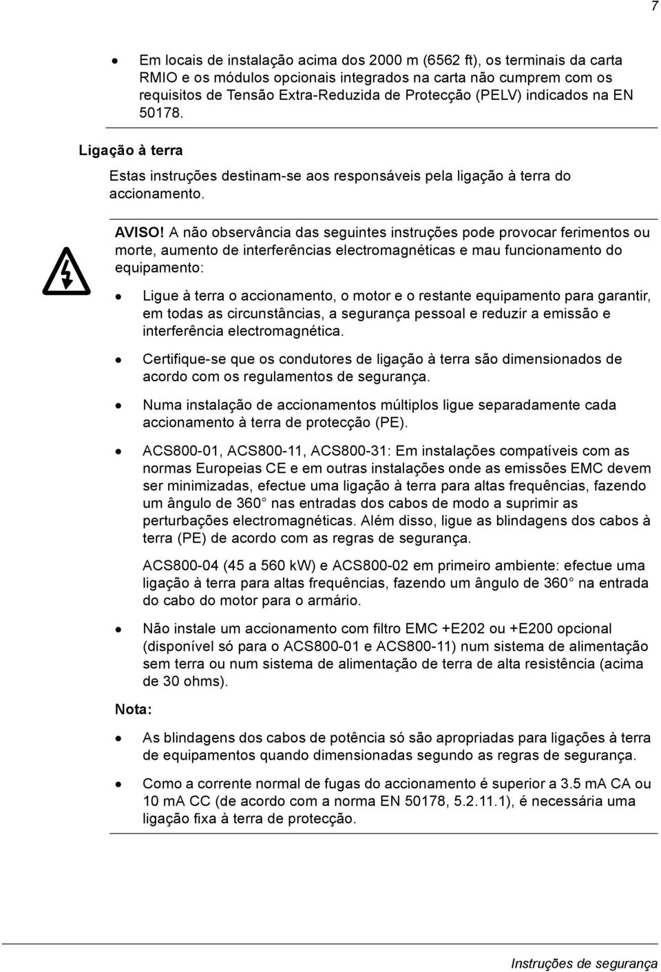 A não observância das seguintes instruções pode provocar ferimentos ou morte, aumento de interferências electromagnéticas e mau funcionamento do equipamento: Ligue à terra o accionamento, o motor e o