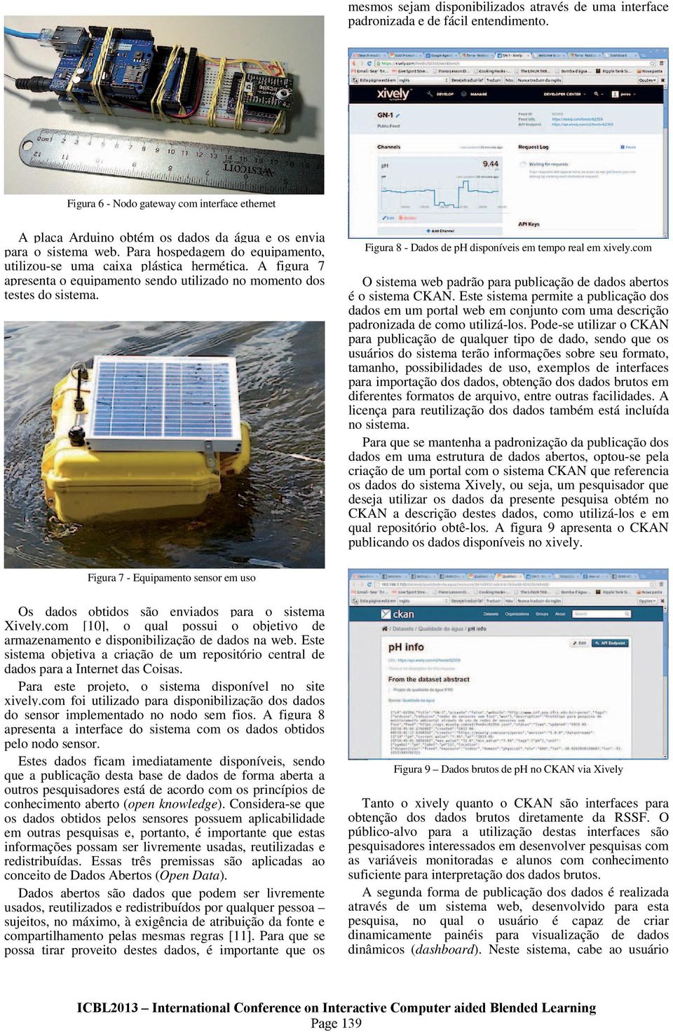 A figura 7 apresenta o equipamento sendo utilizado no momento dos testes do sistema. Figura 8 - Dados de ph disponíveis em tempo real em xively.