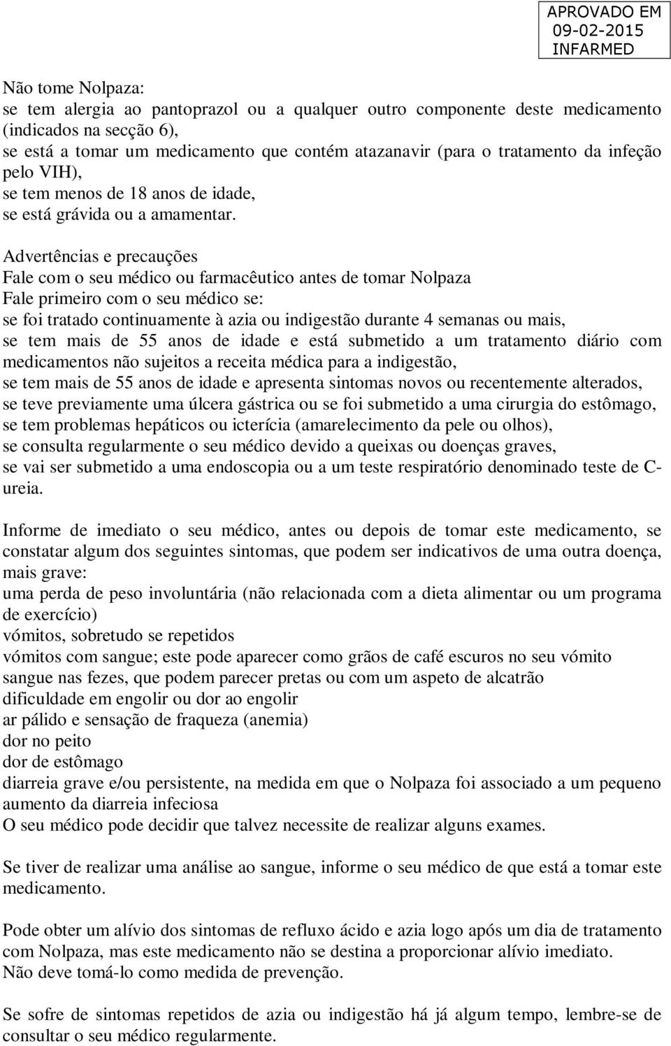 Advertências e precauções Fale com o seu médico ou farmacêutico antes de tomar Nolpaza Fale primeiro com o seu médico se: se foi tratado continuamente à azia ou indigestão durante 4 semanas ou mais,