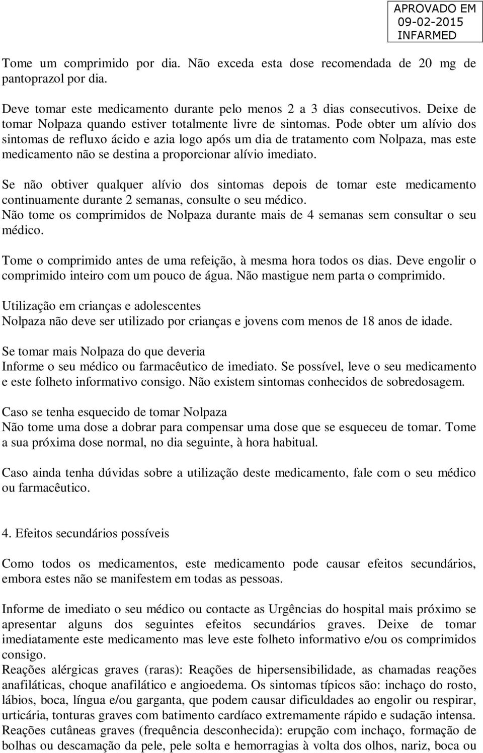 Pode obter um alívio dos sintomas de refluxo ácido e azia logo após um dia de tratamento com Nolpaza, mas este medicamento não se destina a proporcionar alívio imediato.