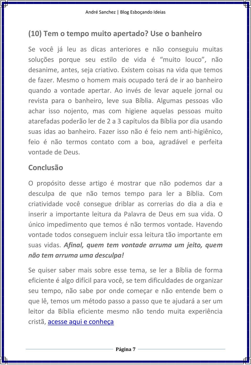 Algumas pessoas vão achar isso nojento, mas com higiene aquelas pessoas muito atarefadas poderão ler de 2 a 3 capítulos da Bíblia por dia usando suas idas ao banheiro.