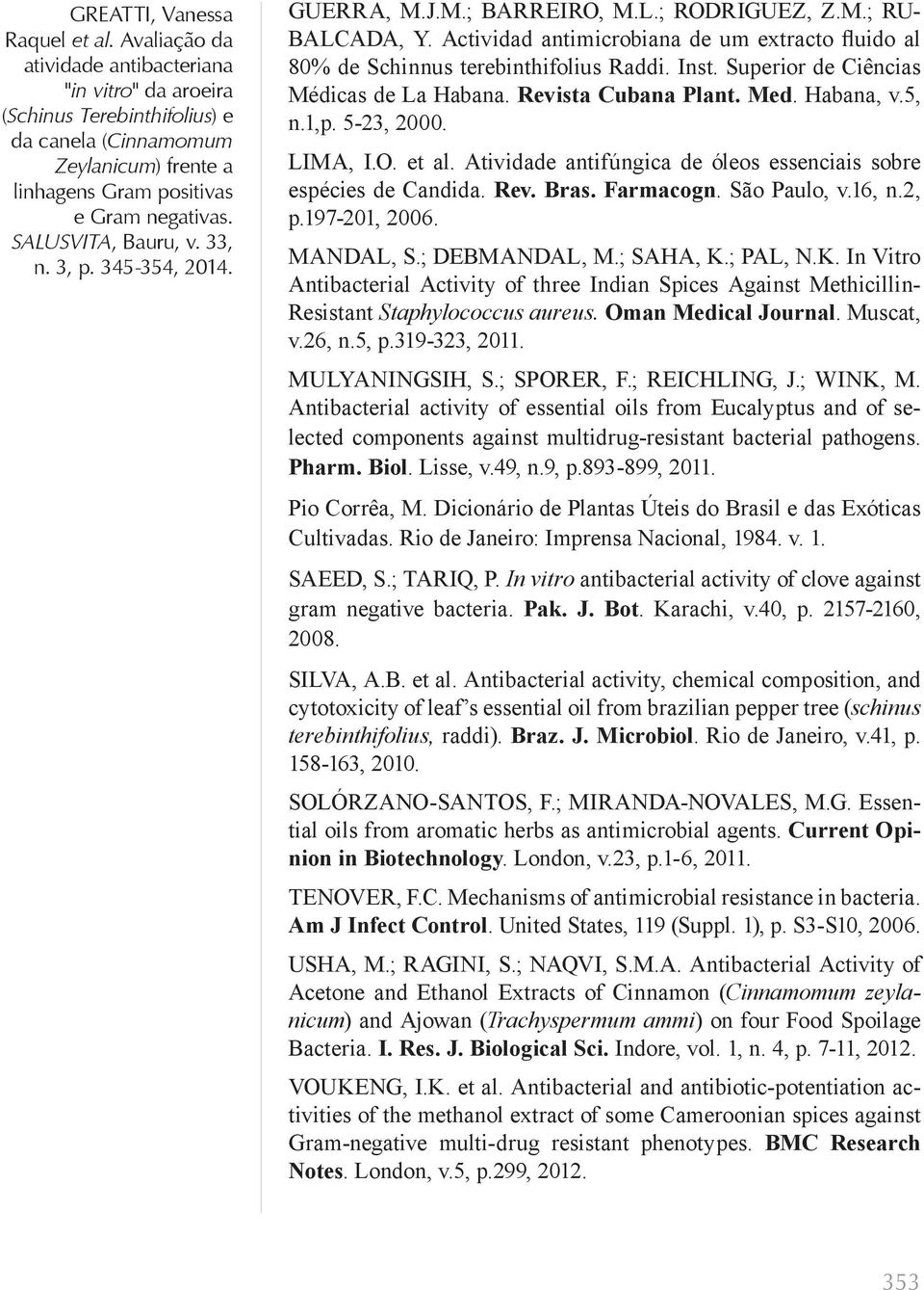 LIMA, I.O. et al. Atividade antifúngica de óleos essenciais sobre espécies de Candida. Rev. Bras. Farmacogn. São Paulo, v.16, n.2, p.197-201, 2006. MANDAL, S.; DEBMANDAL, M.; SAHA, K.