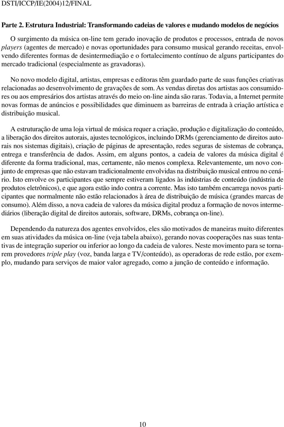 mercado) e novas oportunidades para consumo musical gerando receitas, envolvendo diferentes formas de desintermediação e o fortalecimento contínuo de alguns participantes do mercado tradicional