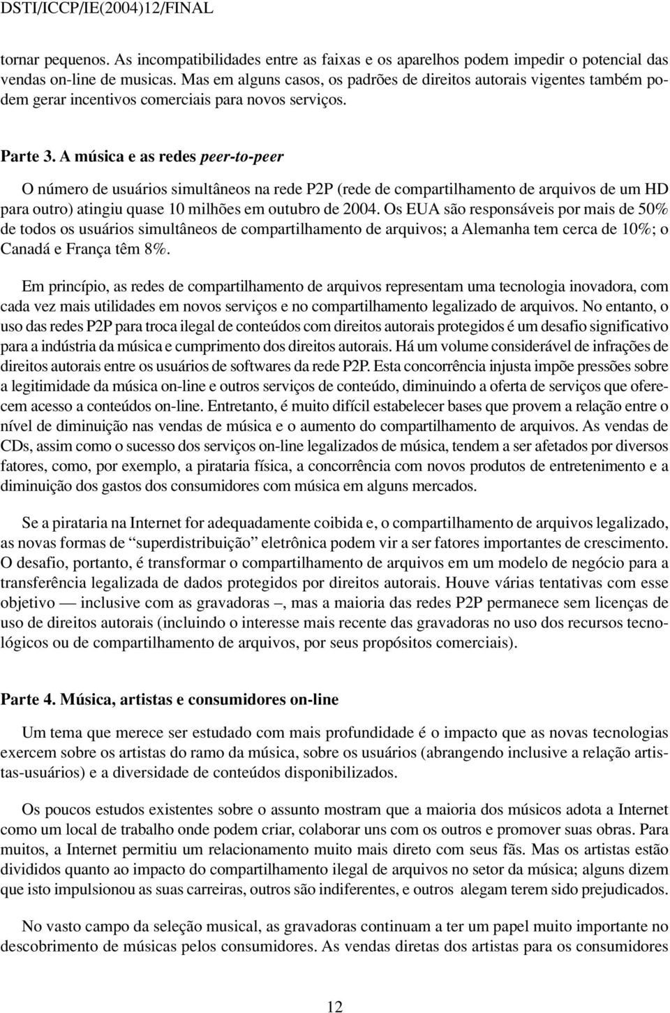 A música e as redes peer-to-peer O número de usuários simultâneos na rede P2P (rede de compartilhamento de arquivos de um HD para outro) atingiu quase 10 milhões em outubro de 2004.