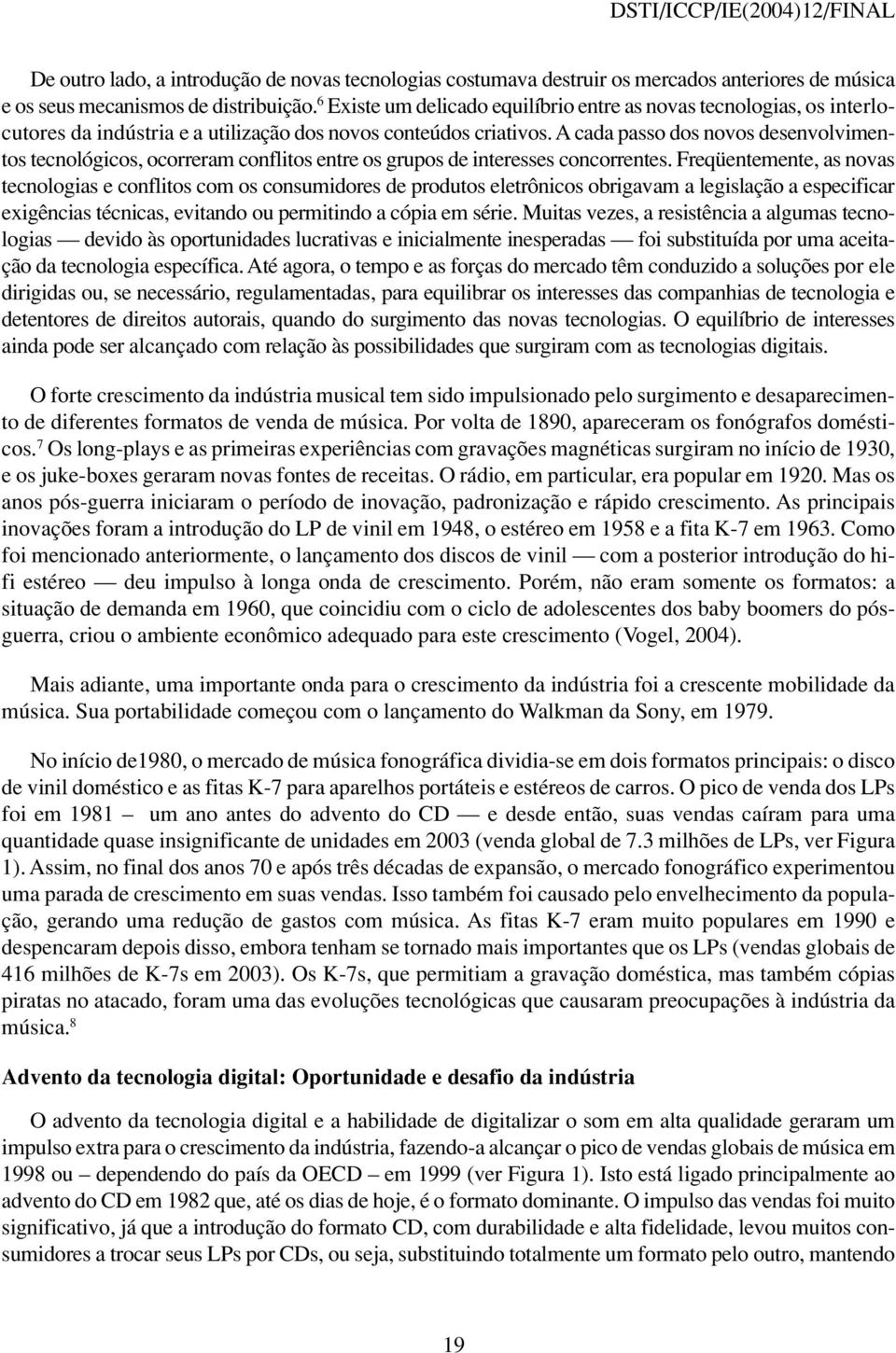 A cada passo dos novos desenvolvimentos tecnológicos, ocorreram conflitos entre os grupos de interesses concorrentes.