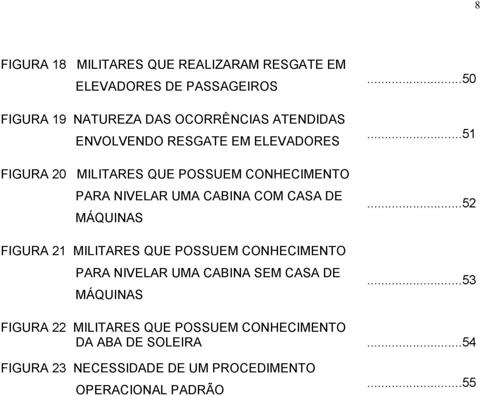 MÁQUINAS FIGURA 21 MILITARES QUE POSSUEM CONHECIMENTO PARA NIVELAR UMA CABINA SEM CASA DE MÁQUINAS...50...51...52.