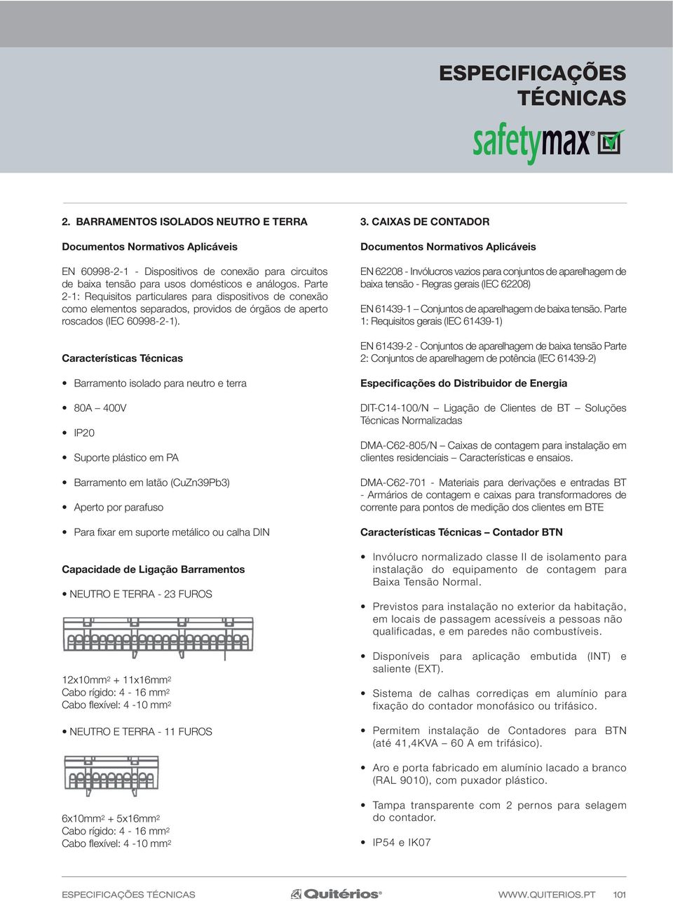 Barramento isolado para neutro e terra 80A 400V IP20 Suporte plástico em PA Barramento em latão (CuZn39Pb3) Aperto por parafuso Para fixar em suporte metálico ou calha DIN Capacidade de Ligação