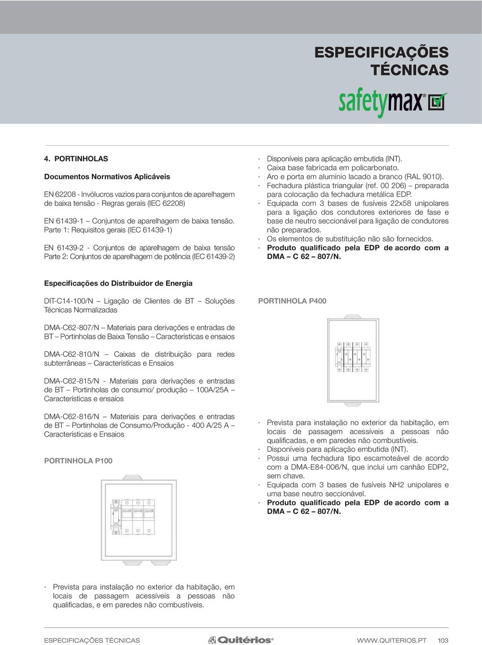 Parte 1: Requisitos gerais (IEC 61439-1) EN 61439-2 - Conjuntos de aparelhagem de baixa tensão Parte 2: Conjuntos de aparelhagem de potência (IEC 61439-2) Disponíveis para aplicação embutida (INT).