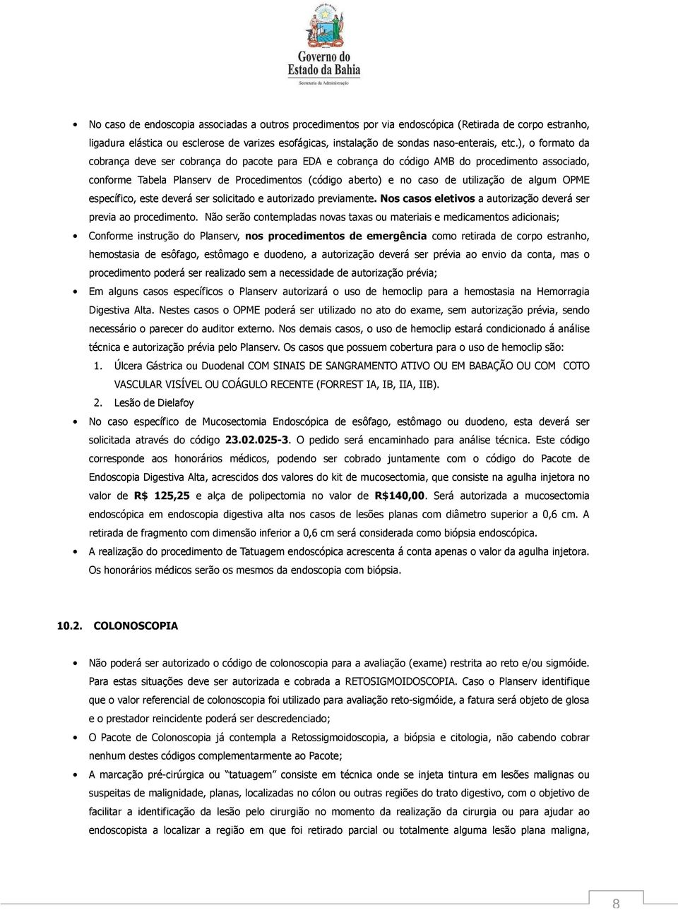 algum OPME específico, este deverá ser solicitado e autorizado previamente. Nos casos eletivos a autorização deverá ser previa ao procedimento.