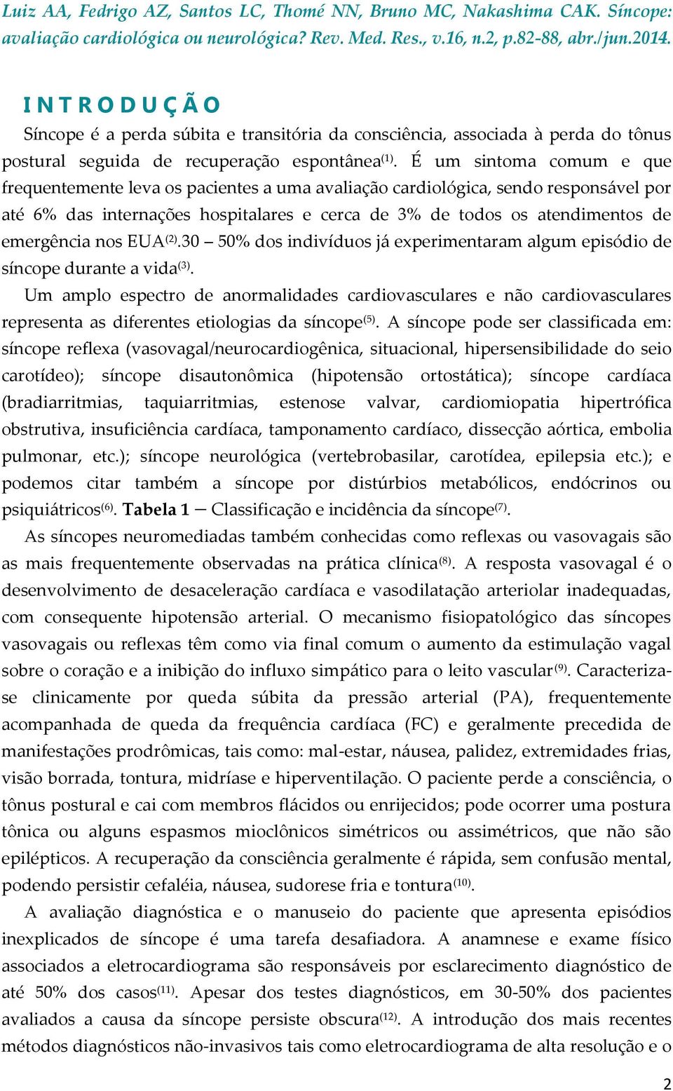 É um sintoma comum e que frequentemente leva os pacientes a uma avaliação cardiológica, sendo responsável por até 6% das internações hospitalares e cerca de 3% de todos os atendimentos de emergência