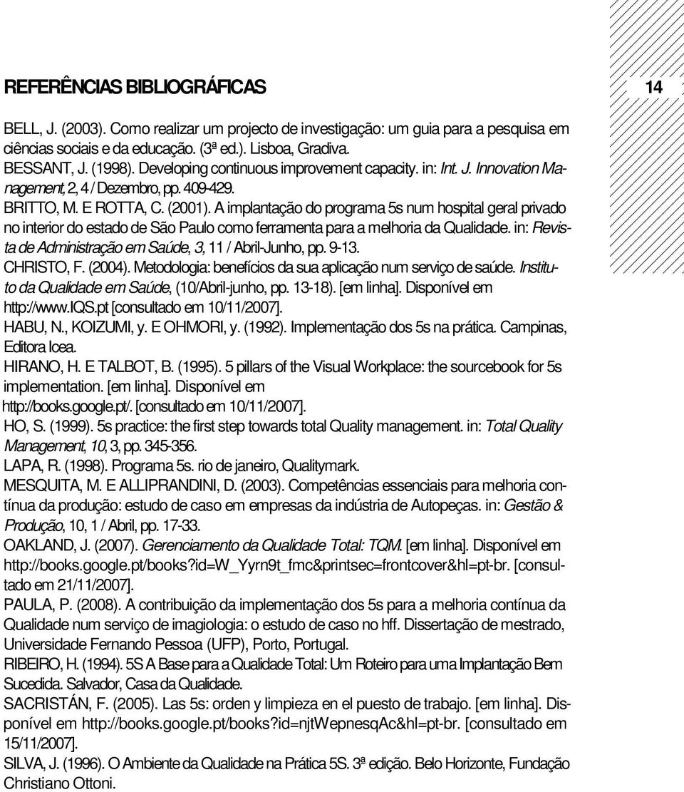 A implantação do programa 5s num hospital geral privado no interior do estado de São Paulo como ferramenta para a melhoria da Qualidade. in: Revista de Administração em Saúde, 3, 11 / Abril-Junho, pp.