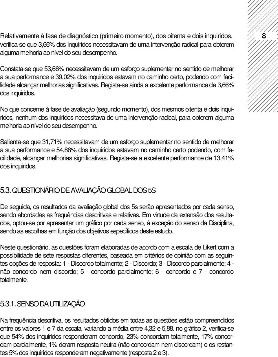 8 Constata-se que 53,66% necessitavam de um esforço suplementar no sentido de melhorar a sua performance e 39,02% dos inquiridos estavam no caminho certo, podendo com facilidade alcançar melhorias