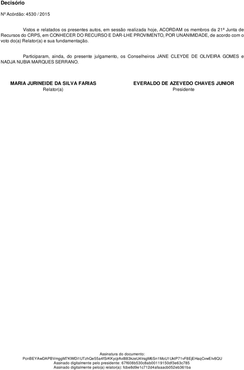 acordo com o voto do(a) Relator(a) e sua fundamentação.