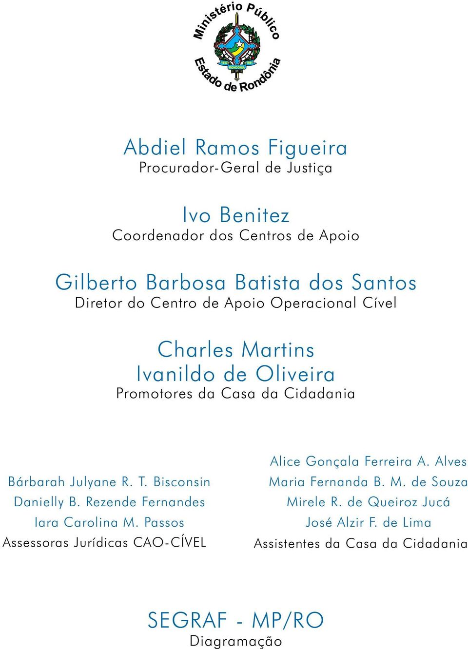 Julyane R. T. Bisconsin Danielly B. Rezende Fernandes Iara Carolina M. Passos Assessoras Jurídicas Alice Gonçala Ferreira A.