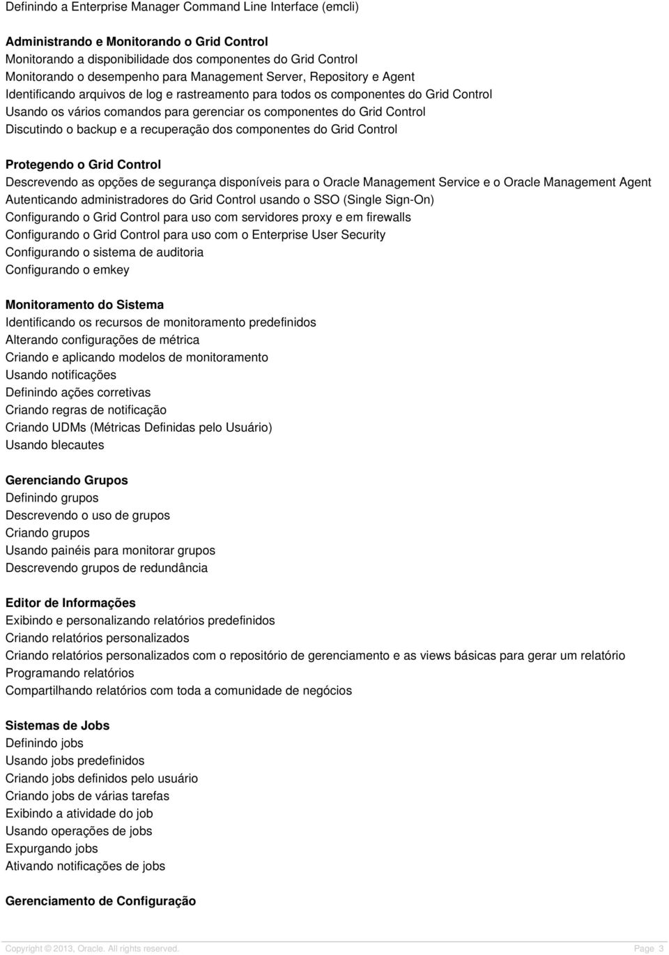 Discutindo o backup e a recuperação dos componentes do Grid Control Protegendo o Grid Control Descrevendo as opções de segurança disponíveis para o Oracle Management Service e o Oracle Management
