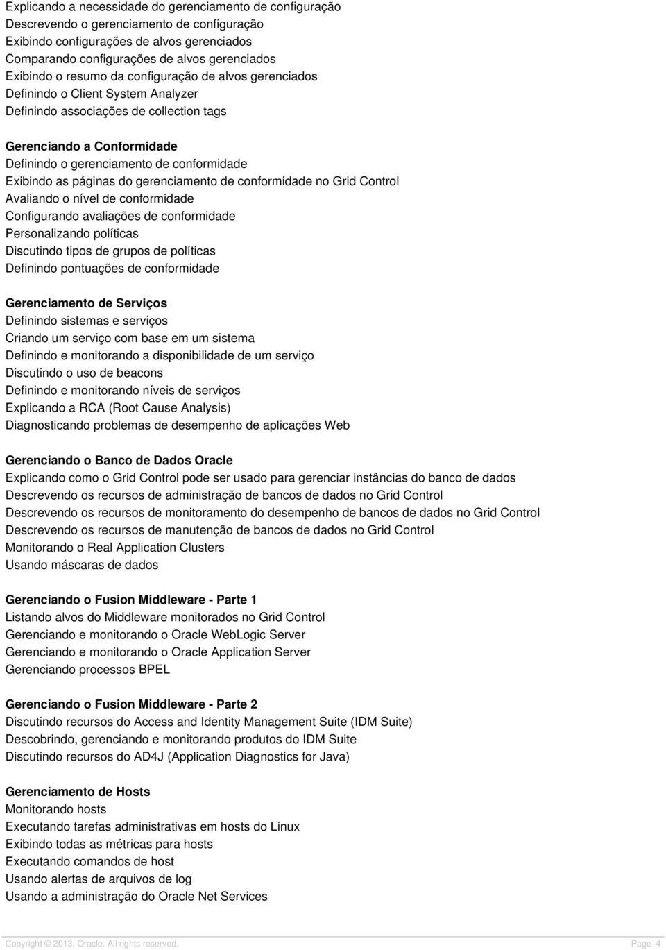 Exibindo as páginas do gerenciamento de conformidade no Grid Control Avaliando o nível de conformidade Configurando avaliações de conformidade Personalizando políticas Discutindo tipos de grupos de