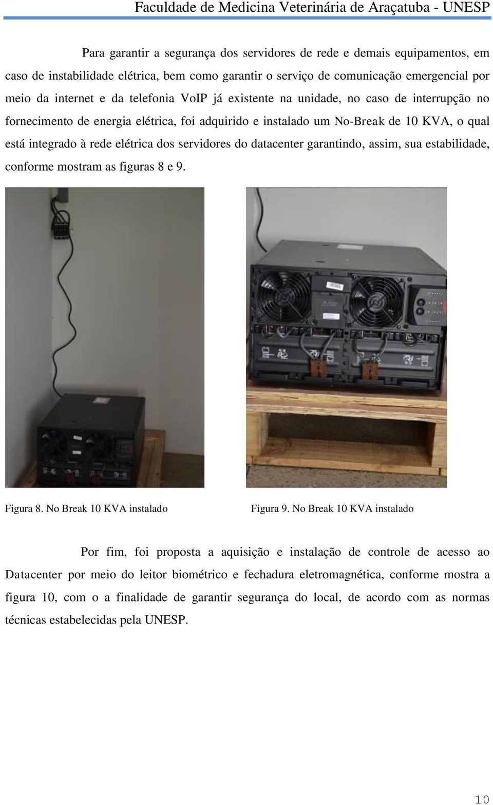 datacenter garantindo, assim, sua estabilidade, conforme mostram as figuras 8 e 9. Figura 8. No Break 10 KVA instalado Figura 9.