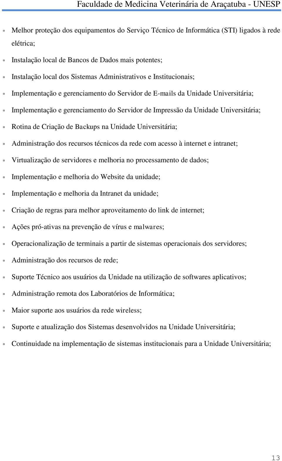 Backups na Unidade Universitária; Administração dos recursos técnicos da rede com acesso à internet e intranet; Virtualização de servidores e melhoria no processamento de dados; Implementação e