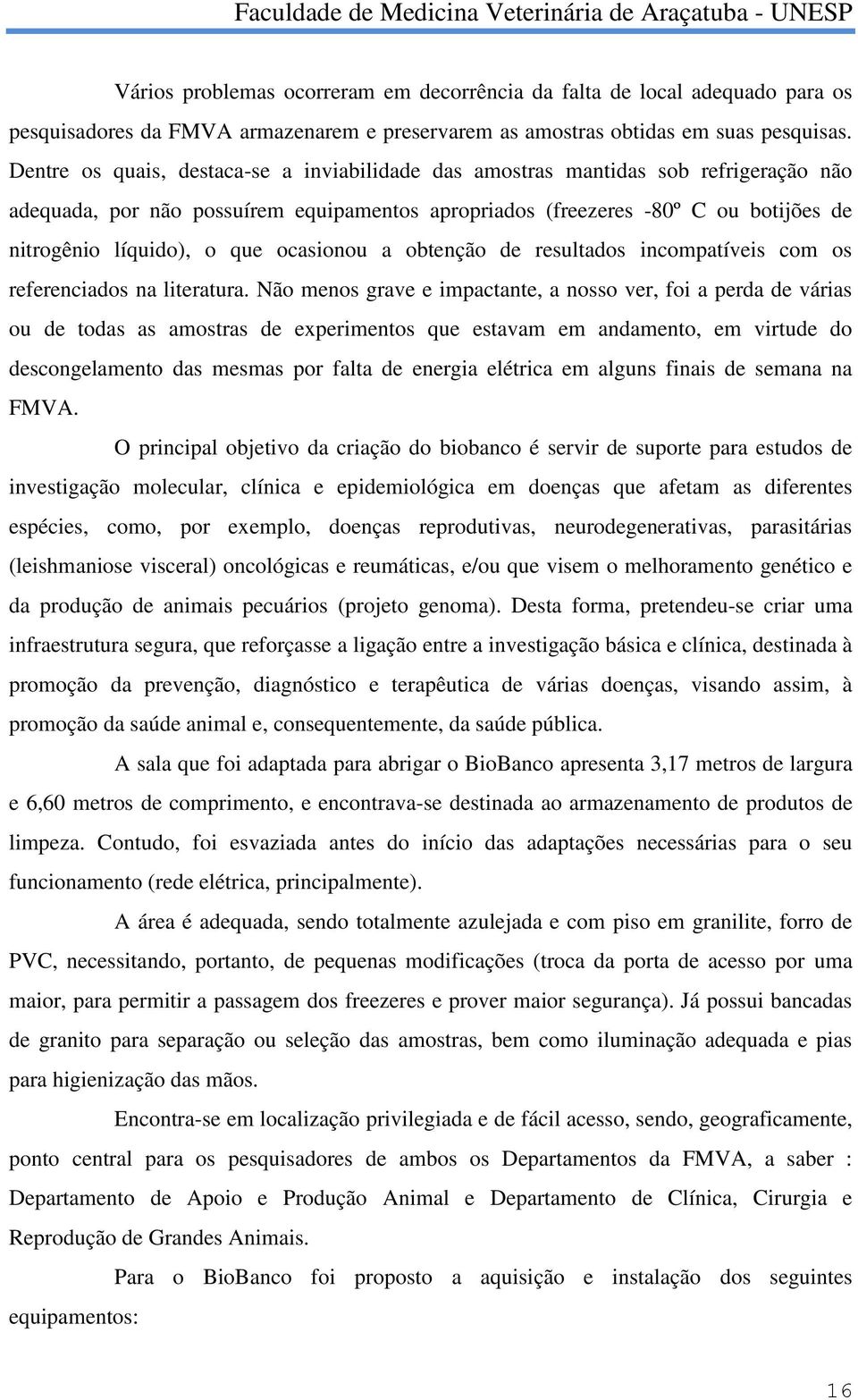 ocasionou a obtenção de resultados incompatíveis com os referenciados na literatura.